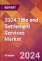 2024 Title and Settlement Services Global Market Size & Growth Report with Updated COVID-19 & Recession Risk Forecasts - Product Thumbnail Image