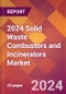 2024 Solid Waste Combustors and Incinerators Global Market Size & Growth Report with Updated COVID-19 & Recession Risk Forecasts - Product Image