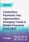 Contactless Payments: Key Opportunities, Emerging Trends & Market Forecasts 2022-2027 - Product Image