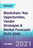 Blockchain: Key Opportunities, Vendor Strategies & Market Forecasts 2021-2030- Product Image