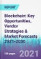 Blockchain: Key Opportunities, Vendor Strategies & Market Forecasts 2021-2030 - Product Thumbnail Image