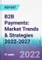B2B Payments: Market Trends & Strategies 2022-2027 - Product Thumbnail Image