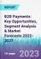 B2B Payments: Key Opportunities, Segment Analysis & Market Forecasts 2022-2027 - Product Image