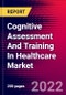 Cognitive Assessment And Training In Healthcare Market by Assessment, Component, Application, and by Region - Global Forecast to 2022-2033 - Product Image