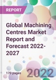 Global Machining Centres Market Report and Forecast 2022-2027- Product Image