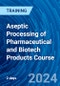 Aseptic Processing of Pharmaceutical and Biotech Products Course (Recorded) - Product Image