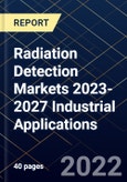 Radiation Detection Markets 2023-2027 Industrial Applications- Product Image