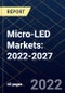 Micro-LED Markets: 2022-2027 - Product Image