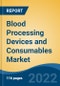 Blood Processing Devices and Consumables Market- Global Industry Size, Share, Trends, Opportunity, and Forecast, 2018-2028: Segmented By Product (Devices, Consumables), By Usage, By End User, By Region, Competition Forecast & Opportunities, 2028 - Product Thumbnail Image