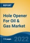 Hole Opener For Oil & Gas Market - Global Industry Size, Share, Trends, Opportunity and Forecast, 2017-2027: Segmented By Type (Fixed Diameter, Under-Reamers), By Well Type (Horizontal, Vertical), By Product Type, By Location, By Region - Product Thumbnail Image