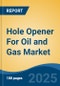 Hole Opener For Oil & Gas Market - Global Industry Size, Share, Trends, Opportunity and Forecast, 2017-2027: Segmented By Type (Fixed Diameter, Under-Reamers), By Well Type (Horizontal, Vertical), By Product Type, By Location, By Region - Product Thumbnail Image