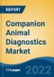 Companion Animal Diagnostics Market - Global Industry Size, Share, Trends, Opportunity, and Forecast, 2018-2028: Segmented By Technology, By Application, By Animal Type, By End User, By Region, Forecast & Opportunities, 2028 - Product Image