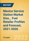 Mexico Service Station Market Size, (Forecourt Sales by Fuel, Car Wash, Convenience and Foodservice), Fuel Retailer Profiles and Forecast, 2021-2026- Product Image
