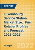 Luxembourg Service Station Market Size, (Forecourt Sales by Fuel, Car Wash, Convenience and Foodservice), Fuel Retailer Profiles and Forecast, 2021-2026- Product Image