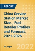 China Service Station Market Size, (Forecourt Sales by Fuel, Car Wash, Convenience and Foodservice), Fuel Retailer Profiles and Forecast, 2021-2026- Product Image