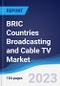BRIC Countries (Brazil, Russia, India, China) Broadcasting and Cable TV Market Summary, Competitive Analysis and Forecast, 2017-2026 - Product Image