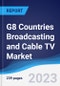 G8 Countries Broadcasting and Cable TV Market Summary, Competitive Analysis and Forecast to 2027 - Product Image