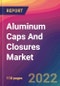 Aluminum Caps And Closures Market Size, Market Share, Application Analysis, Regional Outlook, Growth Trends, Key Players, Competitive Strategies and Forecasts, 2022 to 2030 - Product Image
