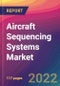 Aircraft Sequencing Systems Market Size, Market Share, Application Analysis, Regional Outlook, Growth Trends, Key Players, Competitive Strategies and Forecasts, 2022 to 2030 - Product Thumbnail Image