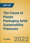 The Future of Plastic Packaging Amid Sustainability Pressures - Product Image