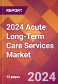 2024 Acute Long-Term Care Services Global Market Size & Growth Report with Updated Recession Risk Impact- Product Image