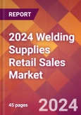 2024 Welding Supplies Retail Sales Global Market Size & Growth Report with Updated Recession Risk Impact- Product Image