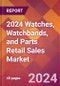 2024 Watches, Watchbands, and Parts Retail Sales Global Market Size & Growth Report with Updated Recession Risk Impact - Product Image
