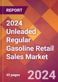 2024 Unleaded Regular Gasoline Retail Sales Global Market Size & Growth Report with Updated Recession Risk Impact- Product Image