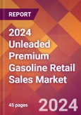 2024 Unleaded Premium Gasoline Retail Sales Global Market Size & Growth Report with Updated Recession Risk Impact- Product Image