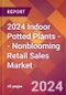 2024 Indoor Potted Plants -- Nonblooming Retail Sales Global Market Size & Growth Report with Updated Recession Risk Impact - Product Thumbnail Image