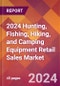 2024 Hunting, Fishing, Hiking, and Camping Equipment Retail Sales Global Market Size & Growth Report with Updated Recession Risk Impact - Product Thumbnail Image