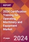 2024 Certification Training for Operating Machinery and Equipment Global Market Size & Growth Report with Updated Recession Risk Impact - Product Thumbnail Image