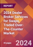 2024 Dealer Broker Services for Swaps, Traded Over-The-Counter Global Market Size & Growth Report with Updated Recession Risk Impact- Product Image