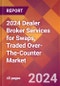 2024 Dealer Broker Services for Swaps, Traded Over-The-Counter Global Market Size & Growth Report with Updated Recession Risk Impact - Product Image