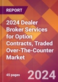 2024 Dealer Broker Services for Option Contracts, Traded Over-The-Counter Global Market Size & Growth Report with Updated Recession Risk Impact- Product Image