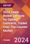 2024 Dealer Broker Services for Option Contracts, Traded Over-The-Counter Global Market Size & Growth Report with Updated Recession Risk Impact - Product Image