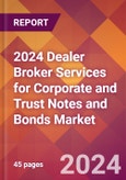 2024 Dealer Broker Services for Corporate and Trust Notes and Bonds Global Market Size & Growth Report with Updated Recession Risk Impact- Product Image