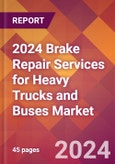 2024 Brake Repair Services for Heavy Trucks and Buses Global Market Size & Growth Report with Updated Recession Risk Impact- Product Image