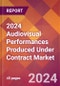 2024 Audiovisual Performances Produced Under Contract Global Market Size & Growth Report with Updated Recession Risk Impact - Product Thumbnail Image
