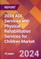2024 ADL Services with Physical Rehabilitation Services for Children Global Market Size & Growth Report with Updated Recession Risk Impact - Product Thumbnail Image