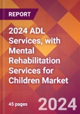 2024 ADL Services, with Mental Rehabilitation Services for Children Global Market Size & Growth Report with Updated Recession Risk Impact- Product Image
