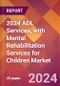 2024 ADL Services, with Mental Rehabilitation Services for Children Global Market Size & Growth Report with Updated Recession Risk Impact - Product Image