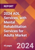 2024 ADL Services, with Mental Rehabilitation Services for Adults Global Market Size & Growth Report with Updated Recession Risk Impact- Product Image