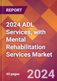 2024 ADL Services, with Mental Rehabilitation Services Global Market Size & Growth Report with Updated Recession Risk Impact- Product Image