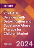 2024 ADL Services, with Detoxification and Substance Abuse Therapy for Children Global Market Size & Growth Report with Updated Recession Risk Impact- Product Image