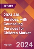 2024 ADL Services, with Counseling Services for Children Global Market Size & Growth Report with Updated Recession Risk Impact- Product Image