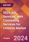 2024 ADL Services, with Counseling Services for Children Global Market Size & Growth Report with Updated Recession Risk Impact - Product Image