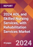 2024 ADL and Skilled Nursing Services, with Rehabilitation Services Global Market Size & Growth Report with Updated Recession Risk Impact- Product Image