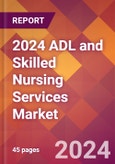 2024 ADL and Skilled Nursing Services Global Market Size & Growth Report with Updated Recession Risk Impact- Product Image