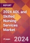 2024 ADL and Skilled Nursing Services Global Market Size & Growth Report with Updated Recession Risk Impact - Product Image